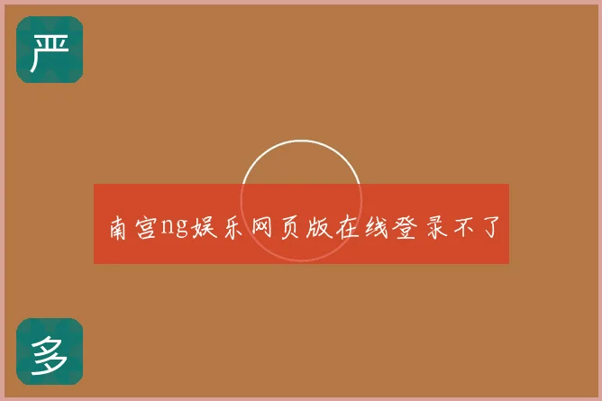 南宫ng娱乐网页版在线登录不了